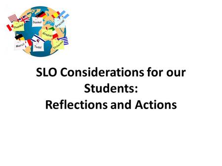 SLO Considerations for our Students: Reflections and Actions.
