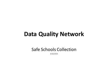 Data Quality Network Safe Schools Collection 4/16/2014.