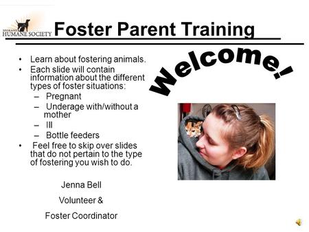 Foster Parent Training Learn about fostering animals. Each slide will contain information about the different types of foster situations: – Pregnant –