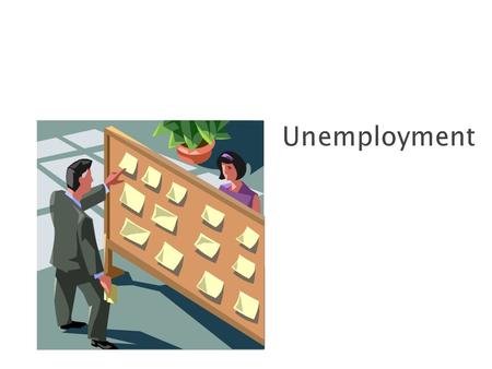 Unemployment occurs when a person is available to work and currently seeking work, but the person is without work.