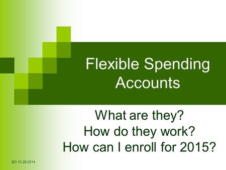 Flexible Spending Accounts What are they? How do they work? How can I enroll for 2015? BG 10-28-2014.