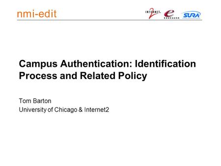 Campus Authentication: Identification Process and Related Policy Tom Barton University of Chicago & Internet2.