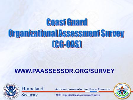 2008 Organizational Assessment Survey Homeland Security WWW.PAASSESSOR.ORG/SURVEY.