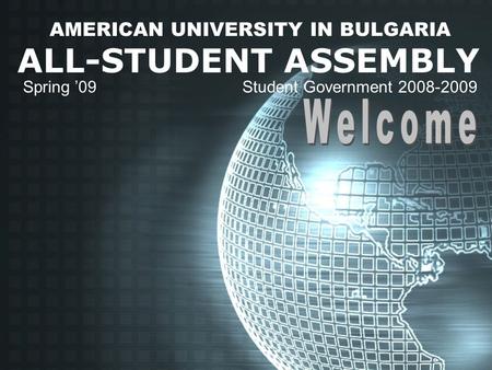 AMERICAN UNIVERSITY IN BULGARIA ALL-STUDENT ASSEMBLY Spring ’09 Student Government 2008-2009.