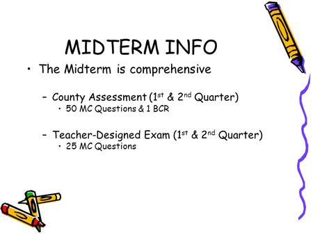 MIDTERM INFO The Midterm is comprehensive –County Assessment (1 st & 2 nd Quarter) 50 MC Questions & 1 BCR –Teacher-Designed Exam (1 st & 2 nd Quarter)