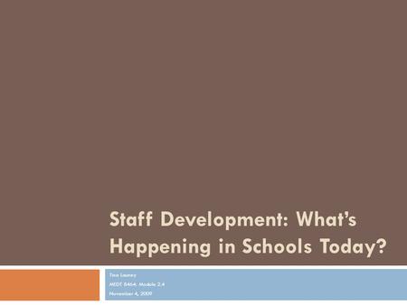 Staff Development: What’s Happening in Schools Today? Tina Launey MEDT 8464: Module 2.4 November 4, 2009.