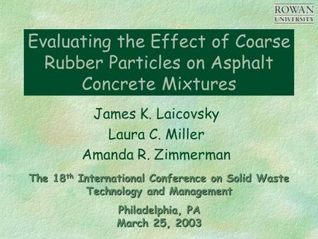 Evaluating the Effect of Coarse Rubber Particles on Asphalt Concrete Mixtures James K. Laicovsky Laura C. Miller Amanda R. Zimmerman The 18 th International.