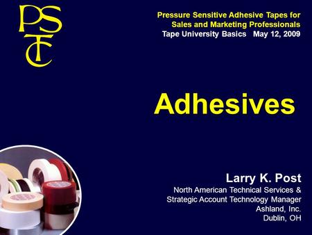 Tape University Basics   May 12, 2009 Adhesives Larry K. Post