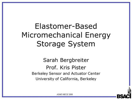 ASME IMECE 2006 Elastomer-Based Micromechanical Energy Storage System Sarah Bergbreiter Prof. Kris Pister Berkeley Sensor and Actuator Center University.