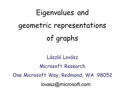 Eigenvalues and geometric representations of graphs László Lovász Microsoft Research One Microsoft Way, Redmond, WA 98052