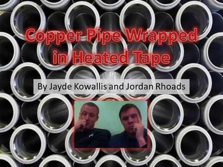 By Jayde Kowallis and Jordan Rhoads. Introduction A copper pipe wrapped with heated tape is needed to direct blow-by gasses from the engine crank case.