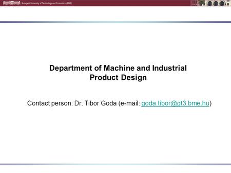 Department of Machine and Industrial Product Design Contact person: Dr. Tibor Goda (
