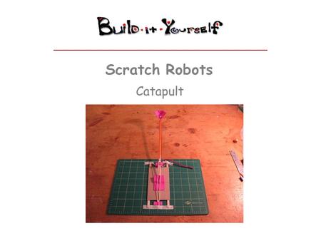 Scratch Robots Catapult. Premium Quality Junk Modules www.build-it-yourself.com Catapult – Step 1 Parts: - 8.5” x 11” cardboard - 4”x6” Foamie - 1 Starbucks.