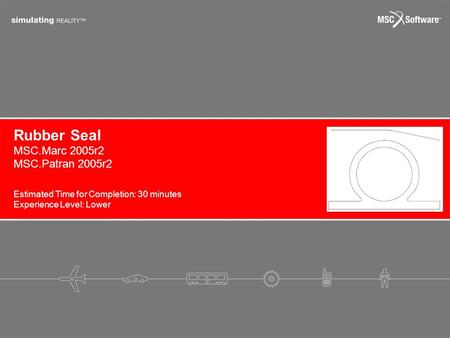 Rubber Seal Estimated Time for Completion: 30 minutes Experience Level: Lower MSC.Marc 2005r2 MSC.Patran 2005r2.