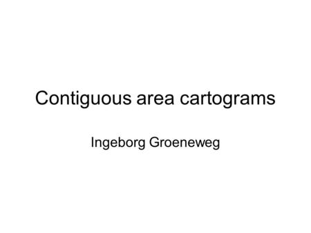 Contiguous area cartograms Ingeborg Groeneweg. Introduction What are cartograms Difficulties creating cartograms History: previous approaches Current.