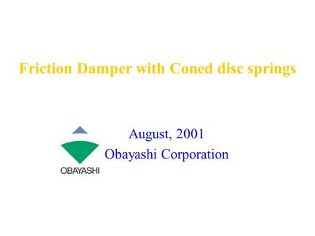 Friction Damper with Coned disc springs August, 2001 Obayashi Corporation.