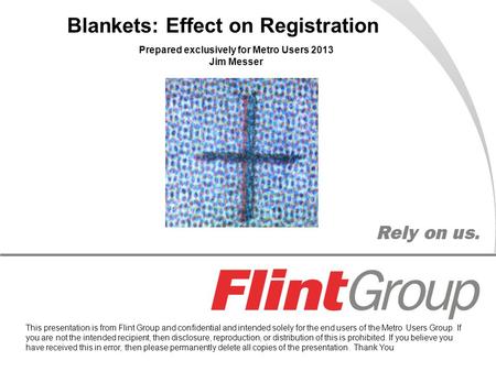 Blankets: Effect on Registration Prepared exclusively for Metro Users 2013 Jim Messer This presentation is from Flint Group and confidential and intended.
