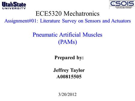 ECE5320 Mechatronics Assignment#01: Literature Survey on Sensors and Actuators Pneumatic Artificial Muscles (PAMs) Prepared by: Jeffrey Taylor A00815505.