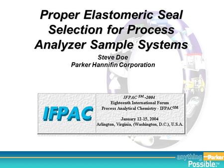 TM Proper Elastomeric Seal Selection for Process Analyzer Sample Systems Steve Doe Parker Hannifin Corporation.