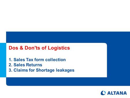 Dos & Don'ts of Logistics 1.Sales Tax form collection 2.Sales Returns 3.Claims for Shortage leakages.