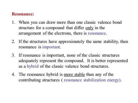 Resonance: 1.When you can draw more than one classic valence bond structure for a compound that differ only in the arrangement of the electrons, there.