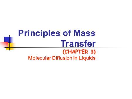 Principles of Mass Transfer (CHAPTER 3) Molecular Diffusion in Liquids.