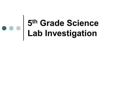 5 th Grade Science Lab Investigation. Home Lab Investigations Home lab investigations are due each nine-weeks Handouts posted on science teacher’s website.