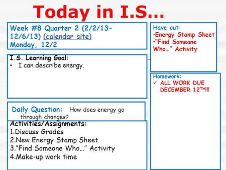 Week #8 Quarter 2 (2/2/13- 12/6/13) (calendar site)(calendar site) Monday, 12/2 Have out: Energy Stamp Sheet “Find Someone Who…” Activity Activities/Assignments: