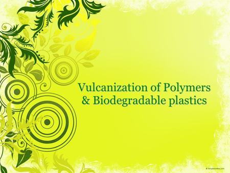 Vulcanization of Polymers & Biodegradable plastics