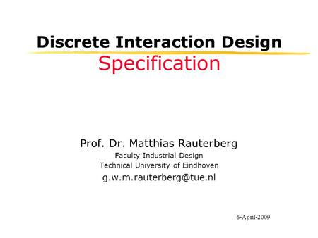 Discrete Interaction Design Specification Prof. Dr. Matthias Rauterberg Faculty Industrial Design Technical University of Eindhoven