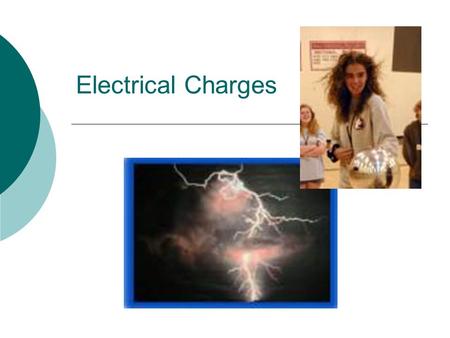Electrical Charges.  All matter has electrical charges  There are two types of charges: Positive Negative  If you have an equal number of positives.