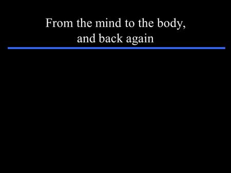From the mind to the body, and back again MindWorld Action Body Perception Body.