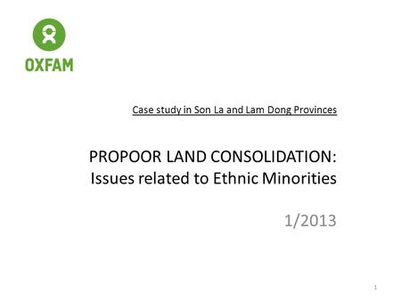 Case study in Son La and Lam Dong Provinces PROPOOR LAND CONSOLIDATION: Issues related to Ethnic Minorities 1/2013 1.