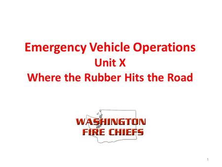 Emergency Vehicle Operations Unit X Where the Rubber Hits the Road 1.