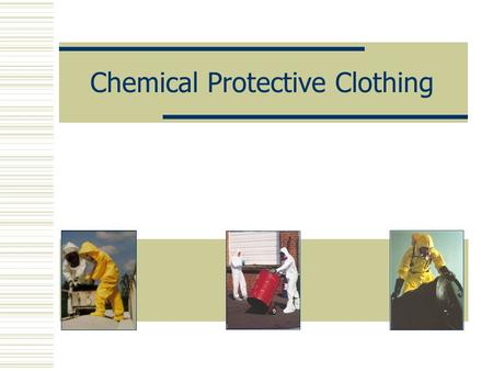 Chemical Protective Clothing. Principal Objective  Participants leave with an appreciation for the selection and use of protective clothing.