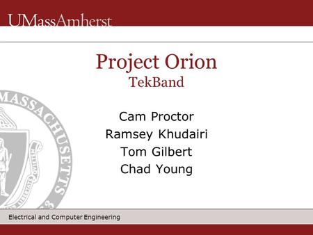 1 Electrical and Computer Engineering Cam Proctor Ramsey Khudairi Tom Gilbert Chad Young Project Orion TekBand.