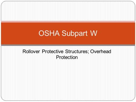 Rollover Protective Structures; Overhead Protection OSHA Subpart W.