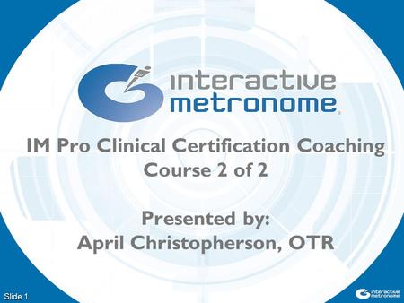 Slide 1 IM Pro Clinical Certification Coaching Course 2 of 2 Presented by: April Christopherson, OTR.