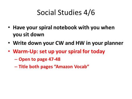 Social Studies 4/6 Have your spiral notebook with you when you sit down Write down your CW and HW in your planner Warm-Up: set up your spiral for today.