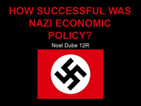 Noel Dube 12R.  Hitler was determined & lucky.  German & World slump already had bottomed out 1932  Economy was already improving before the handover.
