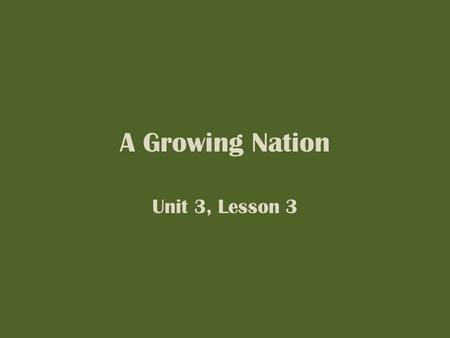 A Growing Nation Unit 3, Lesson 3.