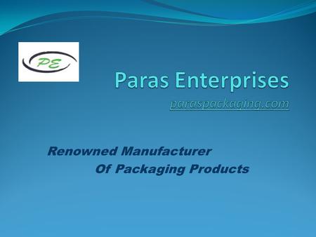 Renowned Manufacturer Of Packaging Products. About Us We “Paras Enterprises” incorporated in the year 2009 are reputed Manufacturer and Supplier of comprehensive.