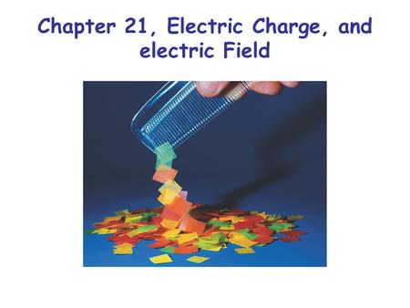 Chapter 21, Electric Charge, and electric Field. Charles Allison © 2000 21.1 Electric Charge, q or Q Charge comes in two types 1e = 1.6x10 -19 Coulombs.