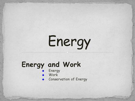 Energy and Work  Energy  Work  Conservation of Energy.