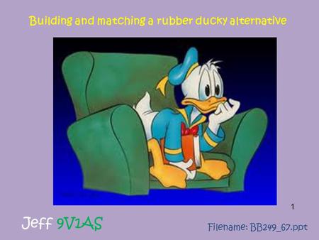 Jeff 9V1AS Filename: BB249_67.ppt 1 Building and matching a rubber ducky alternative.