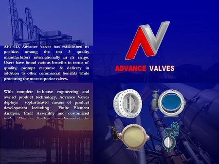 Established in 1986, with a strong engineering foundation and first hand industry experience, Advance Valves has always been a first mover in its markets.