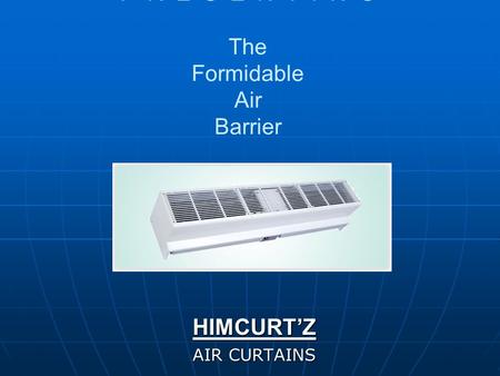 P R E S E N T I N G The Formidable Air Barrier HIMCURT’Z AIR CURTAINS.