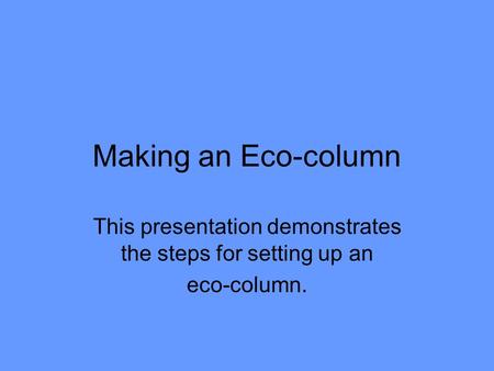 Making an Eco-column This presentation demonstrates the steps for setting up an eco-column.