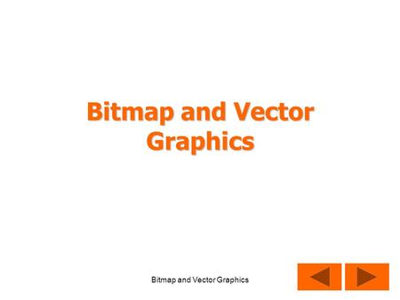 Bitmap and Vector Graphics. Bitmap Graphics Photos Scanned Images Animations Most pictures you find on the Internet Photos are JPG files – lots of colours.