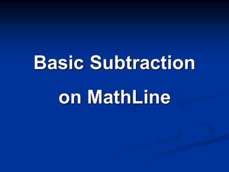 Basic Subtraction on MathLine. MathLine will enrich: Introductory subtraction Subtraction Word Problems Practicing subtraction Memorizing subtraction.